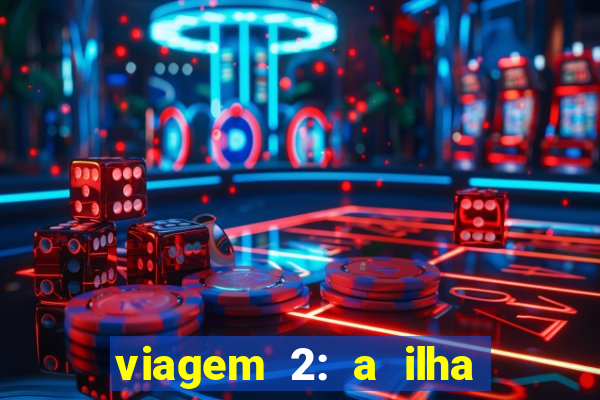 viagem 2: a ilha misteriosa filme completo dublado